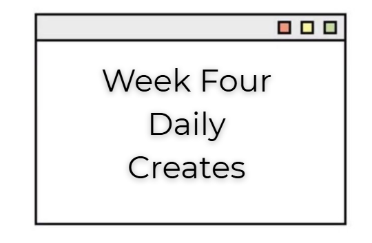 Week 4 Daily Creates